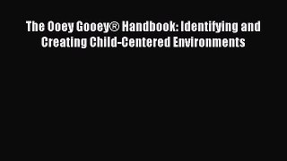 Read The Ooey GooeyÂ® Handbook: Identifying and Creating Child-Centered Environments Ebook Free
