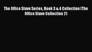 Read The Office Slave Series Book 3 & 4 Collection (The Office Slave Collection 2) Ebook Free