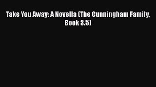 Read Take You Away: A Novella (The Cunningham Family Book 3.5) Ebook Free