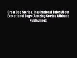 Read Books Great Dog Stories: Inspirational Tales About Exceptional Dogs (Amazing Stories (Altitude