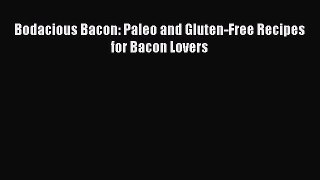 Download Bodacious Bacon: Paleo and Gluten-Free Recipes for Bacon Lovers PDF Free