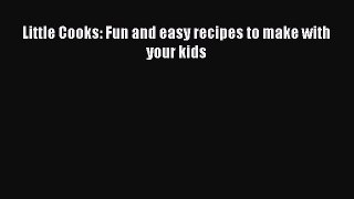 Read Little Cooks: Fun and easy recipes to make with your kids Ebook Free