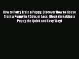 Read Books How to Potty Train a Puppy: Discover How to House Train a Puppy in 7 Days or Less