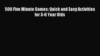 Read 500 Five Minute Games: Quick and Easy Activities for 3-6 Year Olds Ebook Online