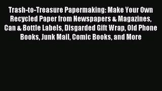 Read Trash-to-Treasure Papermaking: Make Your Own Recycled Paper from Newspapers & Magazines