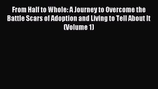 Read From Half to Whole: A Journey to Overcome the Battle Scars of Adoption and Living to Tell
