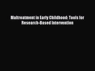 Read Book Maltreatment in Early Childhood: Tools for Research-Based Intervention ebook textbooks