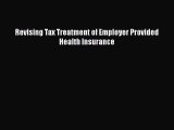 Read Revising Tax Treatment of Employer Provided Health Insurance Ebook Free