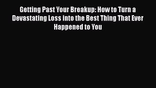 [PDF] Getting Past Your Breakup: How to Turn a Devastating Loss into the Best Thing That Ever