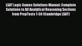 [Download] LSAT Logic Games Solutions Manual: Complete Solutions to All Analytical Reasoning