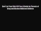 [PDF] Don't Let Your Kids Kill You: A Guide for Parents of Drug and Alcohol Addicted Children