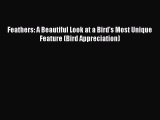 Read Books Feathers: A Beautiful Look at a Bird's Most Unique Feature (Bird Appreciation) ebook