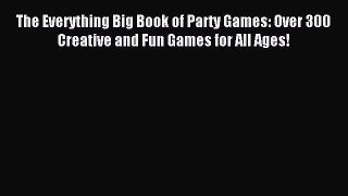 Read The Everything Big Book of Party Games: Over 300 Creative and Fun Games for All Ages!