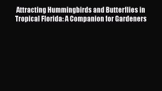 Download Books Attracting Hummingbirds and Butterflies in Tropical Florida: A Companion for