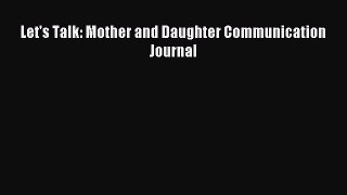 Read Let's Talk: Mother and Daughter Communication Journal Ebook Online