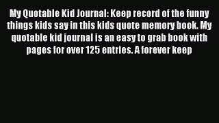 Read My Quotable Kid Journal: Keep record of the funny things kids say in this kids quote memory