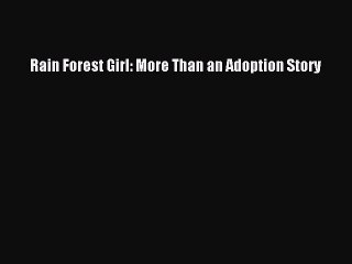 Read Rain Forest Girl: More Than an Adoption Story Ebook Free