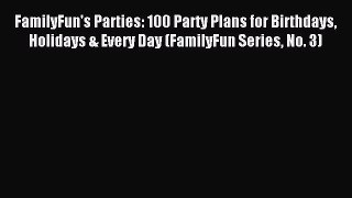 Read FamilyFun's Parties: 100 Party Plans for Birthdays Holidays & Every Day (FamilyFun Series