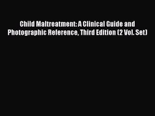 Read Book Child Maltreatment: A Clinical Guide and Photographic Reference Third Edition (2