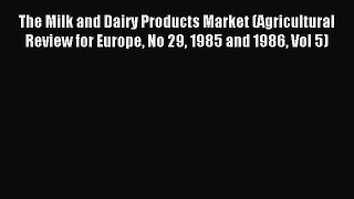 Read The Milk and Dairy Products Market (Agricultural Review for Europe No 29 1985 and 1986