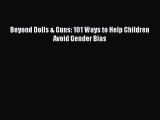 Read Beyond Dolls & Guns: 101 Ways to Help Children Avoid Gender Bias Ebook Free