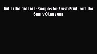 Read Out of the Orchard: Recipes for Fresh Fruit from the Sunny Okanagan Ebook Free