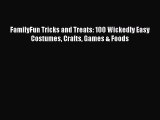 Read FamilyFun Tricks and Treats: 100 Wickedly Easy Costumes Crafts Games & Foods Ebook Online