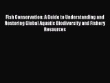 Read Books Fish Conservation: A Guide to Understanding and Restoring Global Aquatic Biodiversity