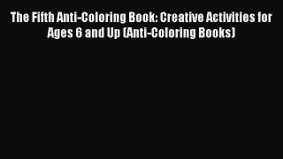 Read The Fifth Anti-Coloring Book: Creative Activities for Ages 6 and Up (Anti-Coloring Books)