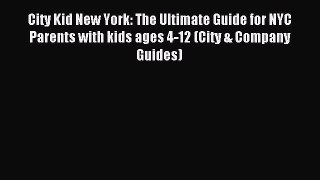 Download City Kid New York: The Ultimate Guide for NYC Parents with kids ages 4-12 (City &
