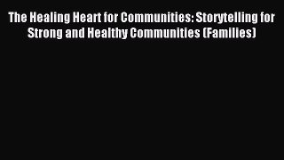 Read The Healing Heart for Communities: Storytelling for Strong and Healthy Communities (Families)