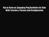 Download Fun to Grow on: Engaging Play Activities for Kids With Teachers Parents and Grandparents