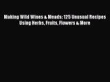 Download Making Wild Wines & Meads: 125 Unusual Recipes Using Herbs Fruits Flowers & More Ebook