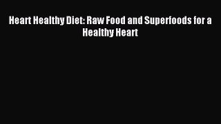 Download Heart Healthy Diet: Raw Food and Superfoods for a Healthy Heart PDF Online