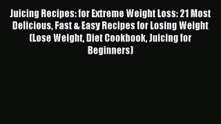Read Juicing Recipes: for Extreme Weight Loss: 21 Most Delicious Fast & Easy Recipes for Losing