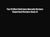 Read Top 50 Most Delicious Avocado Recipes (Superfood Recipes Book 3) Ebook Free