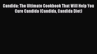 Read Candida: The Ultimate Cookbook That Will Help You Cure Candida (Candida Candida Diet)