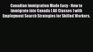 Read Canadian Immigration Made Easy - How to immigrate into Canada ( All Classes ) with Employment