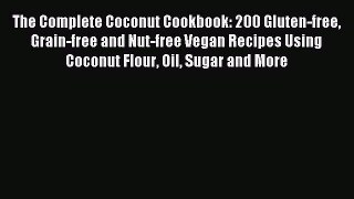 Download The Complete Coconut Cookbook: 200 Gluten-free Grain-free and Nut-free Vegan Recipes