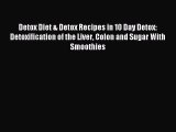 Read Detox Diet & Detox Recipes in 10 Day Detox: Detoxification of the Liver Colon and Sugar