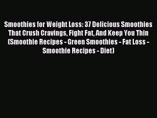 Read Smoothies for Weight Loss: 37 Delicious Smoothies That Crush Cravings Fight Fat And Keep