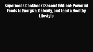 Read Superfoods Cookbook [Second Edition]: Powerful Foods to Energize Detoxify and Lead a Healthy