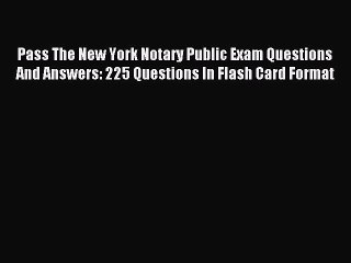 [Download] Pass The New York Notary Public Exam Questions And Answers: 225 Questions In Flash