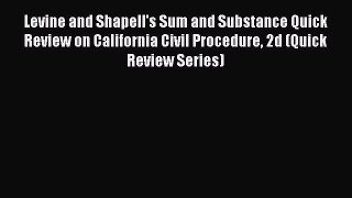 Read Levine and Shapell's Sum and Substance Quick Review on California Civil Procedure 2d (Quick