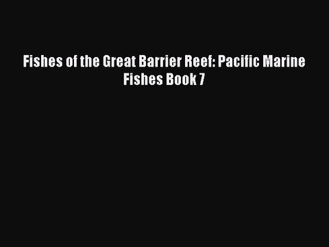 Download Books Fishes of the Great Barrier Reef: Pacific Marine Fishes Book 7 ebook textbooks