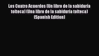 Read Book Los Cuatro Acuerdos (Un libro de la sabidurÃ­a tolteca) (Una libro de la sabidurÃ­a