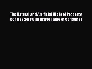 Read The Natural and Artificial Right of Property Contrasted (With Active Table of Contents)