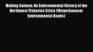 Read Books Making Salmon: An Environmental History of the Northwest Fisheries Crisis (Weyerhaeuser