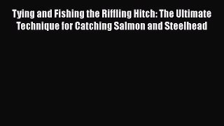 Download Books Tying and Fishing the Riffling Hitch: The Ultimate Technique for Catching Salmon