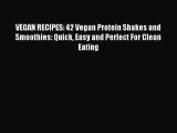 Read VEGAN RECIPES: 42 Vegan Protein Shakes and Smoothies: Quick Easy and Perfect For Clean